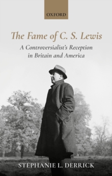 The Fame of C. S. Lewis : A Controversialist's Reception in Britain and America