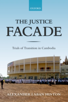 The Justice Facade : Trials of Transition in Cambodia