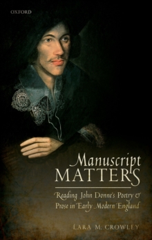 Manuscript Matters : Reading John Donne's Poetry and Prose in Early Modern England