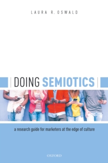 Doing Semiotics : A Research Guide for Marketers at the Edge of Culture