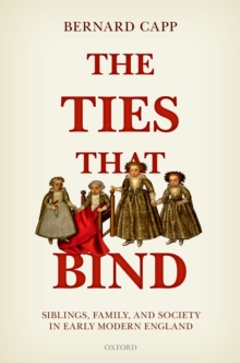 The Ties That Bind : Siblings, Family, and Society in Early Modern England