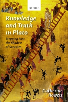 Knowledge and Truth in Plato : Stepping Past the Shadow of Socrates