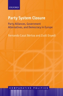 Party System Closure : Party Alliances, Government Alternatives, and Democracy in Europe