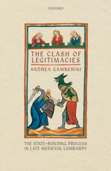 The Clash of Legitimacies : The State-Building Process in Late Medieval Lombardy