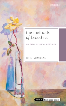 The Methods of Bioethics : An Essay in Meta-Bioethics