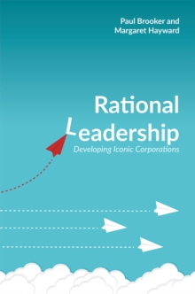 Rational Leadership : Developing Iconic Corporations