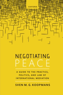 Negotiating Peace : A Guide to the Practice, Politics, and Law of International Mediation