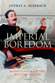 Imperial Boredom : Monotony and the British Empire