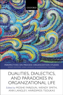 Dualities, Dialectics, and Paradoxes in Organizational Life