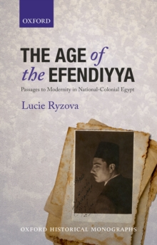 The Age of the Efendiyya : Passages to Modernity in National-Colonial Egypt