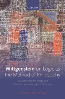 Wittgenstein on Logic as the Method of Philosophy : Re-examining the Roots and Development of Analytic Philosophy