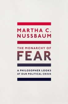 The Monarchy of Fear : A Philosopher Looks at Our Political Crisis