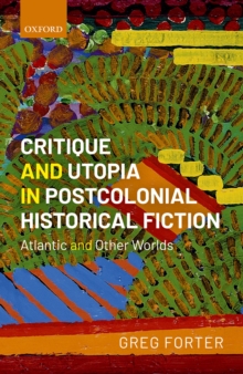 Critique and Utopia in Postcolonial Historical Fiction : Atlantic and Other Worlds