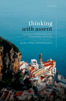 Thinking with Assent : Renewing a Traditional Account of Knowledge and Belief