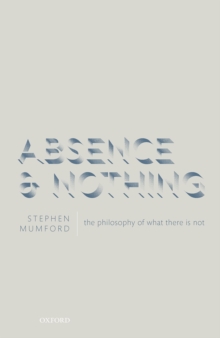 Absence and Nothing : The Philosophy of What There is Not