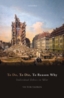 To Do, To Die, To Reason Why : Individual Ethics in War