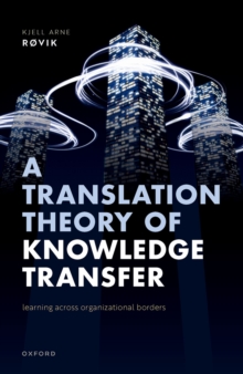 A Translation Theory of Knowledge Transfer : Learning Across Organizational Borders