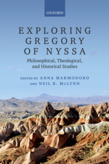 Exploring Gregory of Nyssa : Philosophical, Theological, and Historical Studies