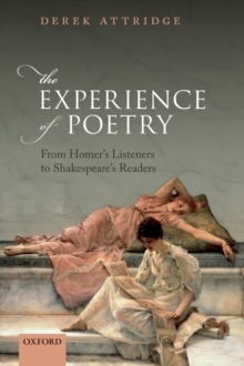 The Experience of Poetry : From Homer's Listeners to Shakespeare's Readers