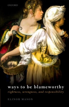 Ways to be Blameworthy : Rightness, Wrongness, and Responsibility