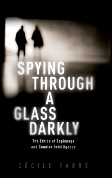 Spying Through a Glass Darkly : The Ethics of Espionage and Counter-Intelligence