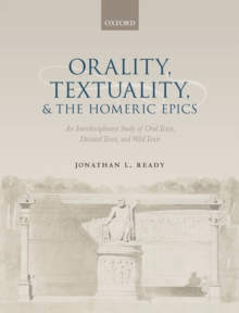 Orality, Textuality, and the Homeric Epics : An Interdisciplinary Study of Oral Texts, Dictated Texts, and Wild Texts