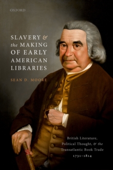 Slavery and the Making of Early American Libraries : British Literature, Political Thought, and the Transatlantic Book Trade, 1731-1814