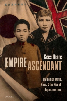 Empire Ascendant : The British World, Race, and the Rise of Japan, 1894-1914