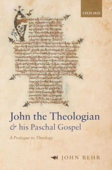 John the Theologian and his Paschal Gospel : A Prologue to Theology