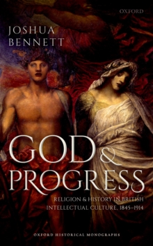 God and Progress : Religion and History in British Intellectual Culture, 1845 - 1914