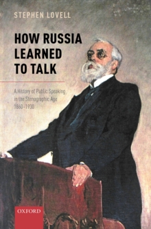 How Russia Learned to Talk : A History of Public Speaking in the Stenographic Age, 1860-1930