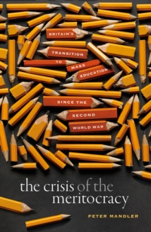Oup Oxford Crisis Of The Meritocracy , Britain's Transition To Mass Education Since The Second World War