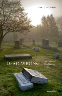 Dead Wrong : The Ethics of Posthumous Harm