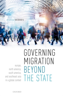 Governing Migration Beyond the State : Europe, North America, South America, and Southeast Asia in a Global Context