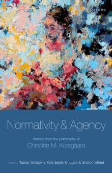 Normativity and Agency : Themes from the Philosophy of Christine M. Korsgaard