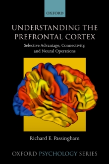 Understanding the Prefrontal Cortex : Selective advantage, connectivity, and neural operations