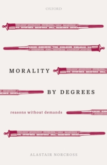 Morality by Degrees : Reasons without Demands