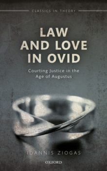 Law and Love in Ovid : Courting Justice in the Age of Augustus