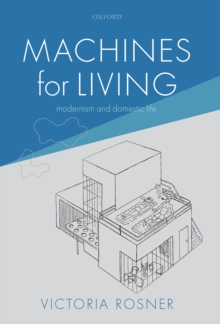 Machines for Living : Modernism and Domestic Life