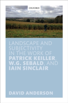 Landscape and Subjectivity in the Work of Patrick Keiller, W.G. Sebald, and Iain Sinclair