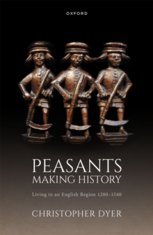 Peasants Making History : Living In an English Region 1200-1540