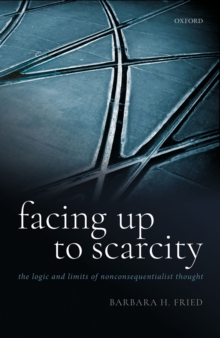 Facing Up to Scarcity : The Logic and Limits of Nonconsequentialist Thought