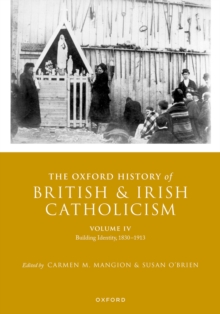 The Oxford History of British and Irish Catholicism, Volume IV : Building Identity, 1830-1913