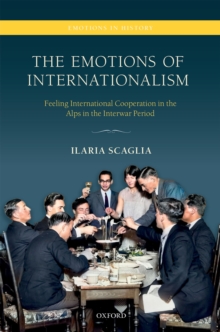 The Emotions of Internationalism : Feeling International Cooperation in the Alps in the Interwar Period