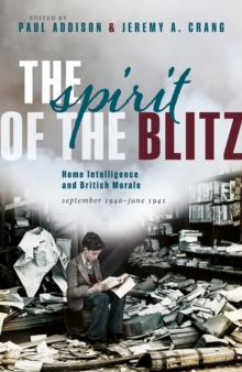 The Spirit of the Blitz : Home Intelligence and British Morale, September 1940 - June 1941