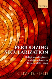 Periodizing Secularization : Religious Allegiance and Attendance in Britain, 1880-1945