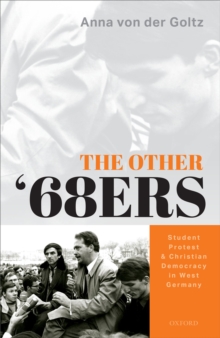 The Other '68ers : Student Protest and Christian Democracy in West Germany