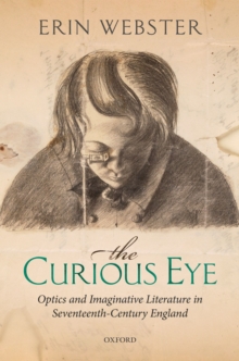 The Curious Eye : Optics and Imaginative Literature in Seventeenth-Century England