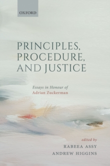 Principles, Procedure, and Justice : Essays in honour of Adrian Zuckerman