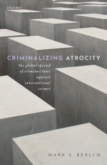 Criminalizing Atrocity : The Global Spread of Criminal Laws against International Crimes